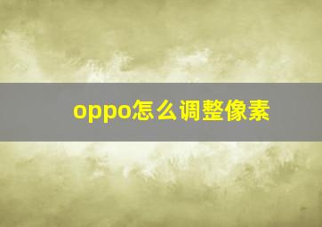 oppo怎么调整像素