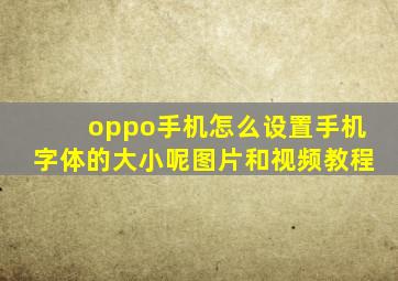 oppo手机怎么设置手机字体的大小呢图片和视频教程