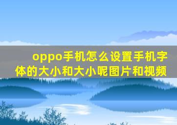 oppo手机怎么设置手机字体的大小和大小呢图片和视频