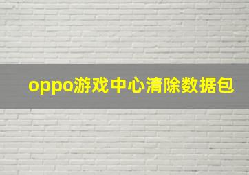 oppo游戏中心清除数据包