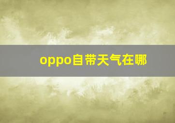 oppo自带天气在哪