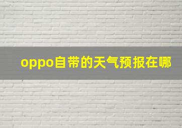 oppo自带的天气预报在哪