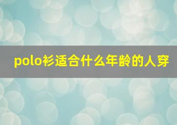 polo衫适合什么年龄的人穿