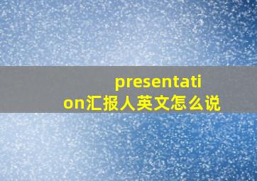 presentation汇报人英文怎么说