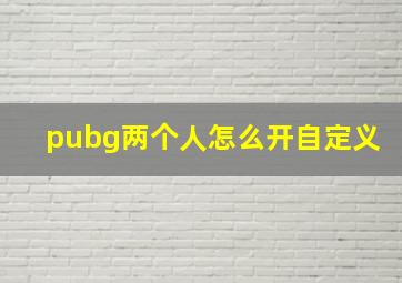 pubg两个人怎么开自定义