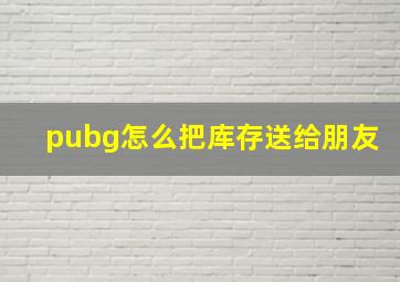 pubg怎么把库存送给朋友