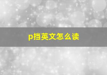 p挡英文怎么读