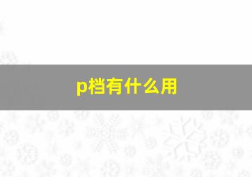 p档有什么用