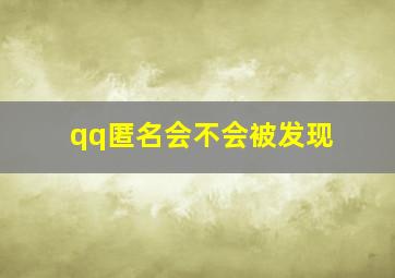 qq匿名会不会被发现