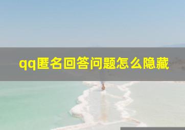 qq匿名回答问题怎么隐藏