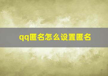 qq匿名怎么设置匿名