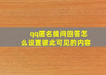 qq匿名提问回答怎么设置彼此可见的内容