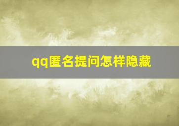 qq匿名提问怎样隐藏