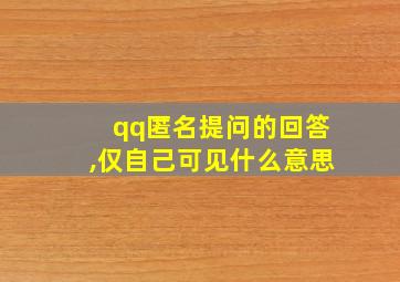 qq匿名提问的回答,仅自己可见什么意思