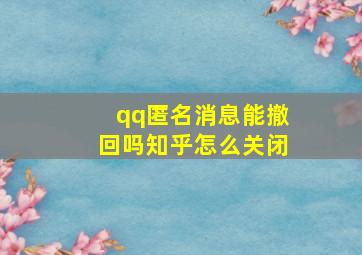 qq匿名消息能撤回吗知乎怎么关闭