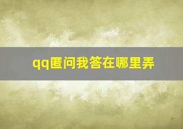 qq匿问我答在哪里弄