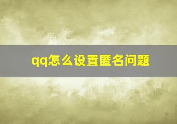 qq怎么设置匿名问题