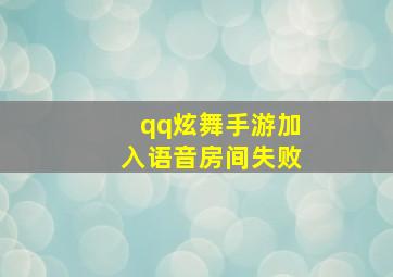 qq炫舞手游加入语音房间失败