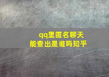 qq里匿名聊天能查出是谁吗知乎