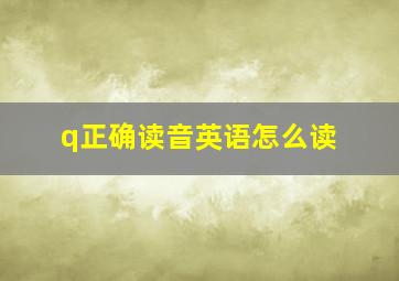 q正确读音英语怎么读