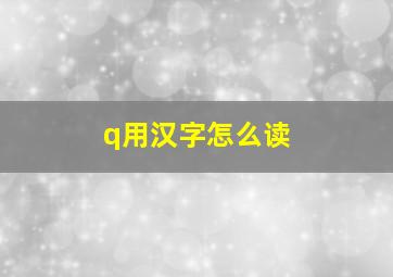 q用汉字怎么读