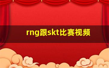 rng跟skt比赛视频