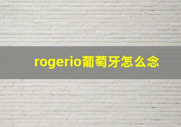 rogerio葡萄牙怎么念