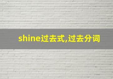 shine过去式,过去分词