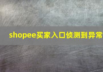 shopee买家入口侦测到异常