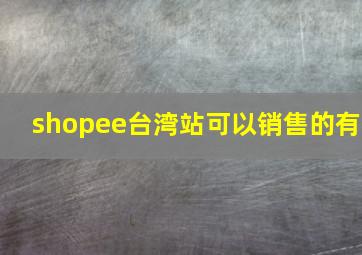 shopee台湾站可以销售的有