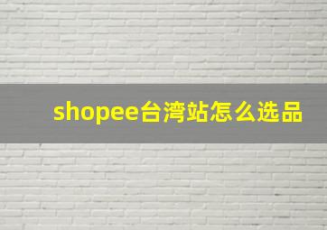 shopee台湾站怎么选品