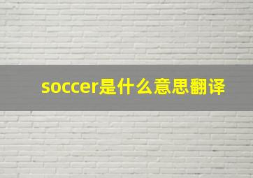 soccer是什么意思翻译