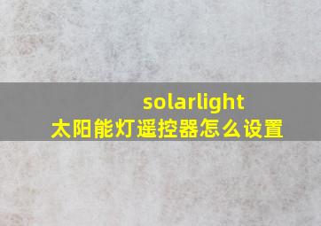 solarlight太阳能灯遥控器怎么设置