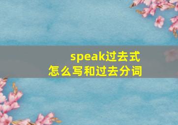 speak过去式怎么写和过去分词