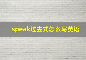 speak过去式怎么写英语