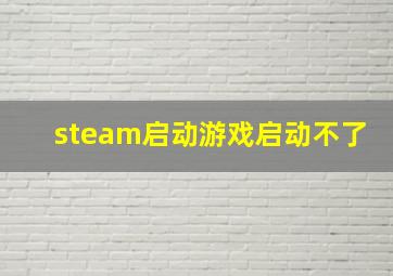 steam启动游戏启动不了