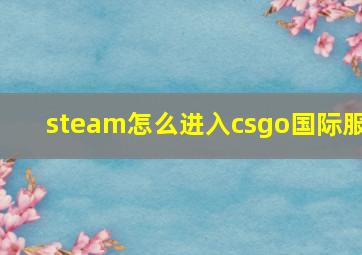 steam怎么进入csgo国际服