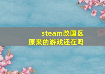 steam改国区原来的游戏还在吗