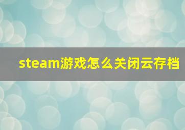 steam游戏怎么关闭云存档