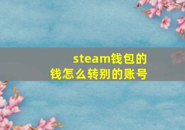 steam钱包的钱怎么转别的账号