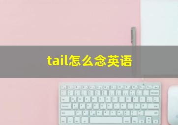 tail怎么念英语