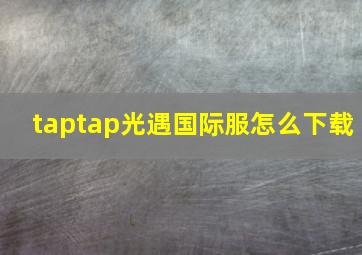 taptap光遇国际服怎么下载