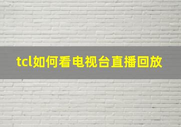 tcl如何看电视台直播回放