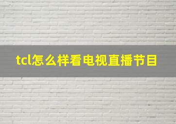 tcl怎么样看电视直播节目