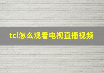 tcl怎么观看电视直播视频