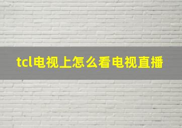 tcl电视上怎么看电视直播