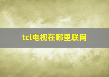 tcl电视在哪里联网