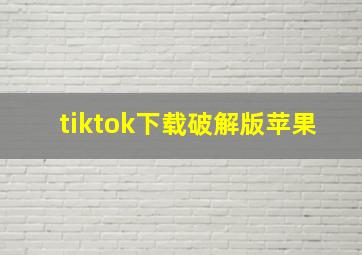 tiktok下载破解版苹果