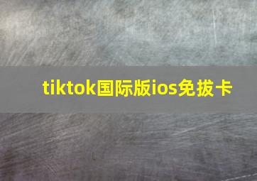 tiktok国际版ios免拔卡