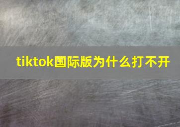 tiktok国际版为什么打不开